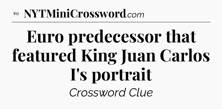 Euro predecessor that featured King Juan Carlos I's portrait - WSJ Crossword