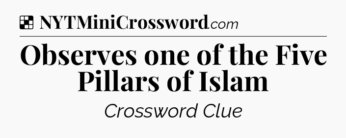 Solution: Observes one of the Five Pillars of Islam - NYT Crossword