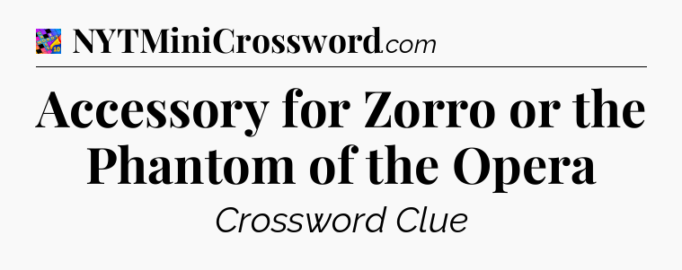 Accessory for Zorro or the Phantom of the Opera Crossword Clue