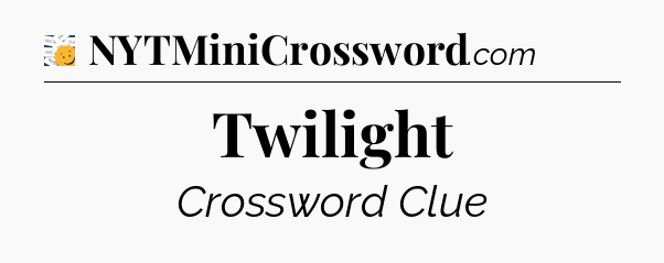 Twilight - 7 Little Words