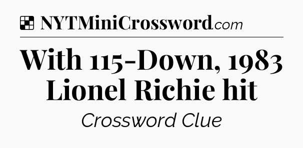 Solution: With 115-Down, 1983 Lionel Richie hit - NYT Crossword