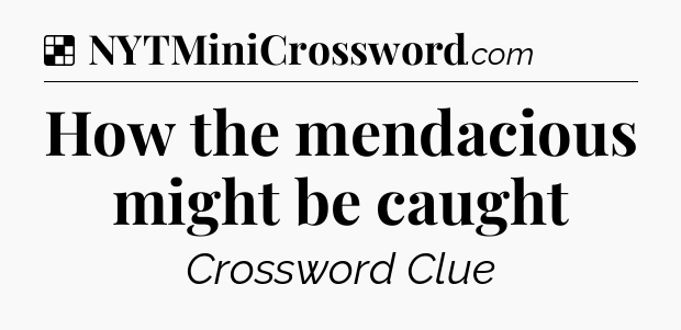 Solution: How the mendacious might be caught  - NYT Crossword