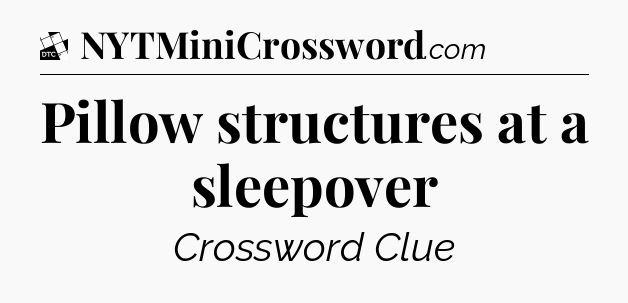 Pillow structures at a sleepover - Daily Themed Mini Crossword
