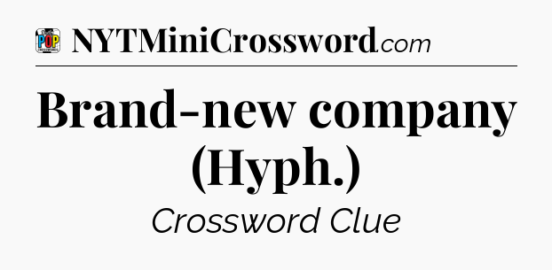Brand-new company (Hyph.) Crossword Clue