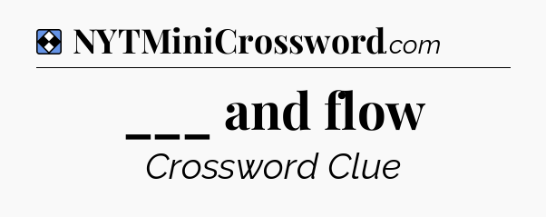Solution: ___ and flow - NYT Mini Crossword