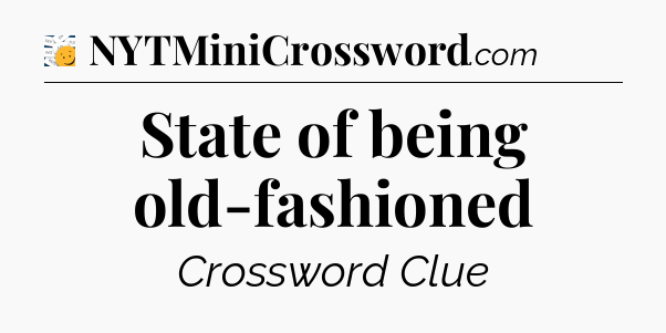 State of being old-fashioned - 7 Little Words
