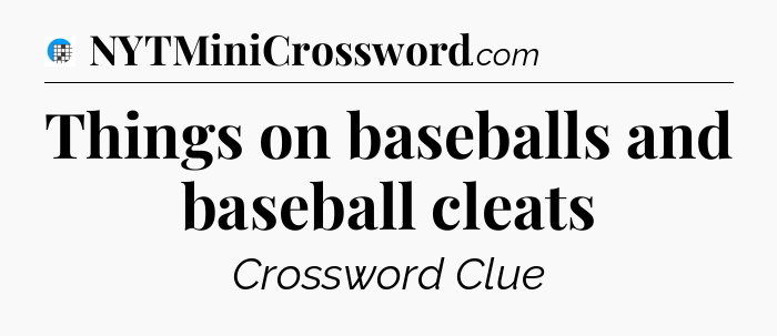 Things on baseballs and baseball cleats Crossword Clue