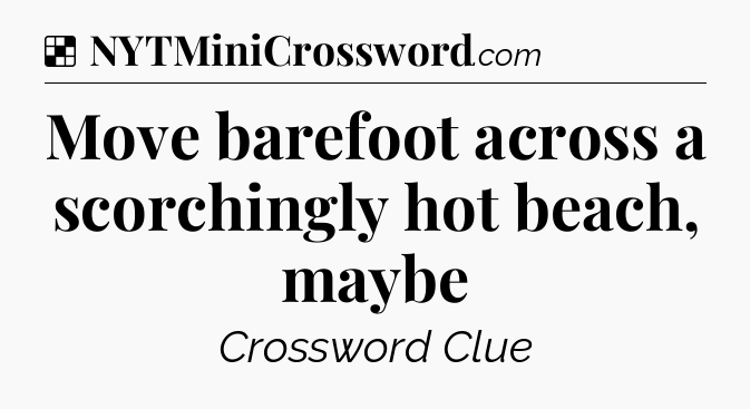 Solution: Move barefoot across a scorchingly hot beach, maybe - NYT Crossword