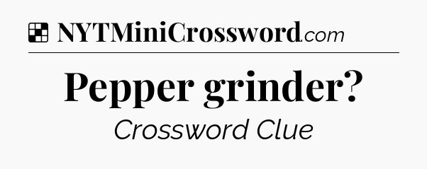 Solution: Pepper grinder - NYT Crossword