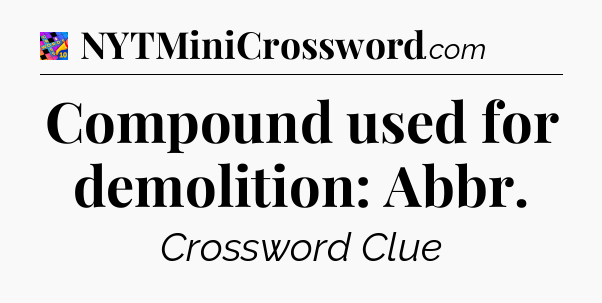Compound used for demolition: Abbr Crossword Clue