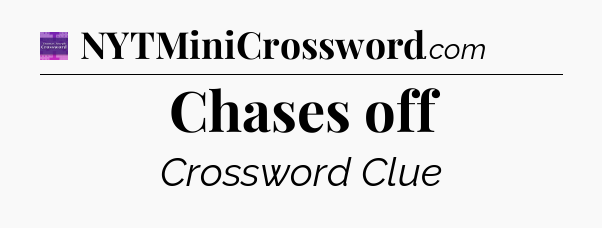 Chases off - Thomas Joseph Crossword