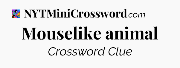 Mouselike animal Crossword Clue