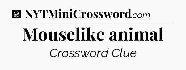 Mouselike animal - LA Times Crossword