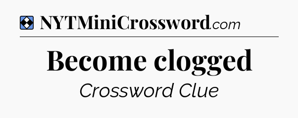 Solution: Become clogged - NYT Mini Crossword