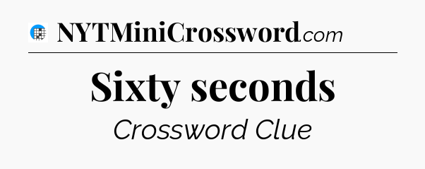 Sixty seconds Crossword Clue