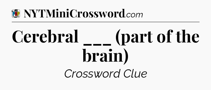 Cerebral ___ (part of the brain) Crossword Clue