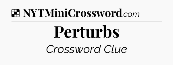 Solution: Perturbs - NYT Crossword