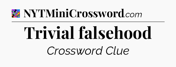 Trivial falsehood Crossword Clue