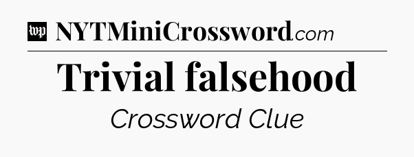 Trivial falsehood Crossword Clue