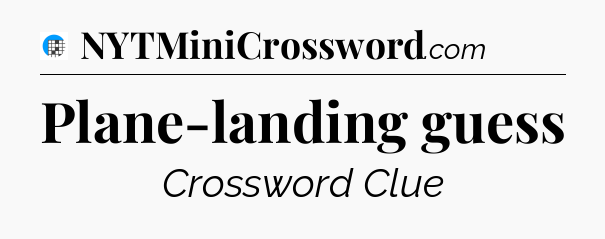 Plane-landing guess Crossword Clue