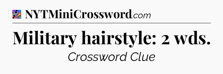 Military hairstyle: 2 wds Crossword Clue