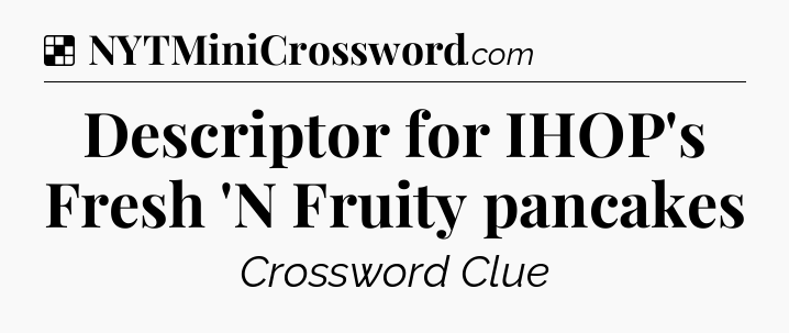 Solution: Descriptor for IHOP's Fresh 'N Fruity pancakes - NYT Crossword