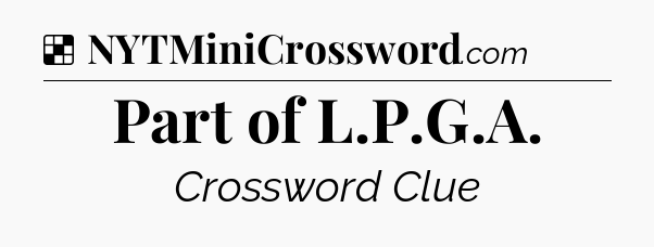 Solution: Part of L.P.G.A - NYT Crossword