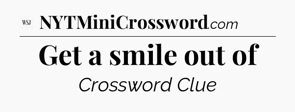 Get a smile out of - WSJ Crossword