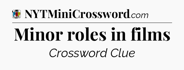 Minor roles in films Crossword Clue