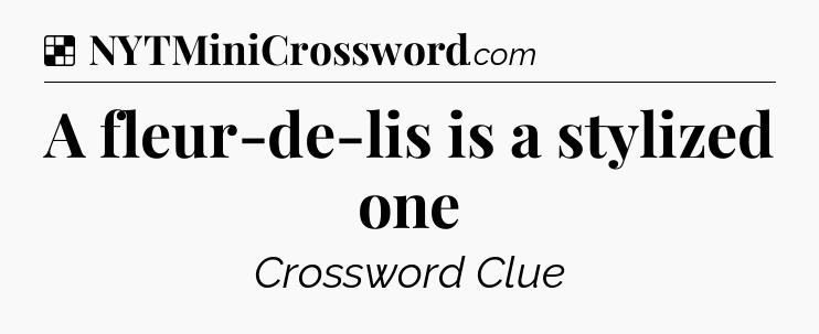 Solution: A fleur-de-lis is a stylized one - NYT Crossword