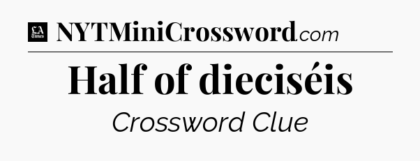 Half of dieciséis - LA Times Crossword