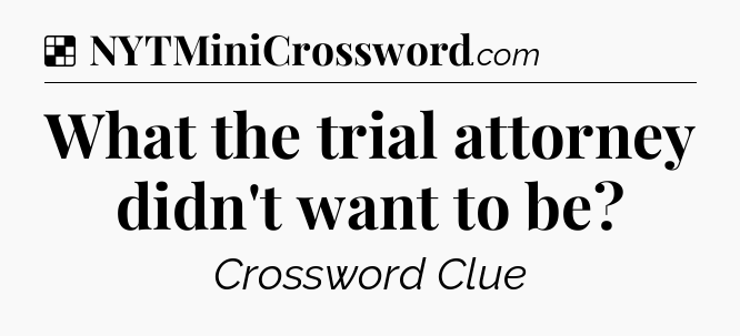 Solution: What the trial attorney didn't want to be - NYT Crossword