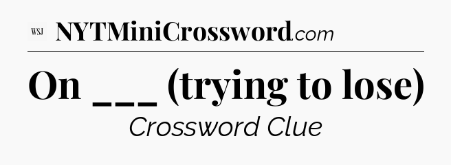 On ___ (trying to lose) - WSJ Crossword