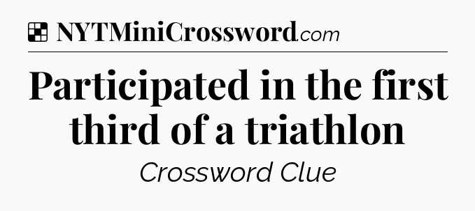 Solution: Participated in the first third of a triathlon - NYT Crossword