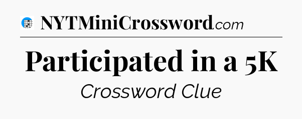 Participated in a 5K Crossword Clue