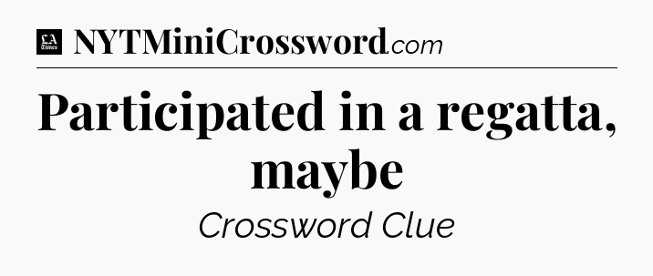 Participated in a regatta, maybe - LA Times Crossword