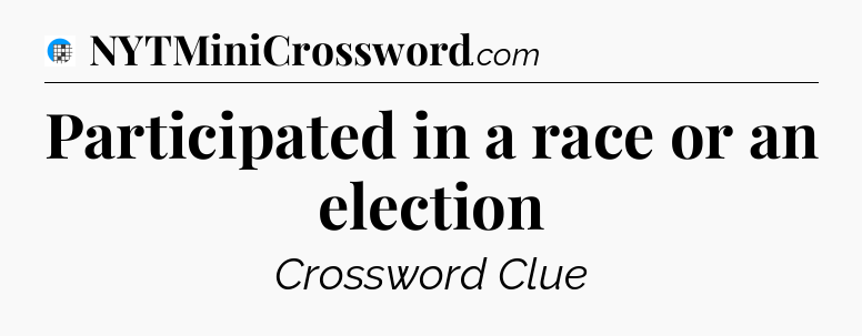 Participated in a race or an election Crossword Clue