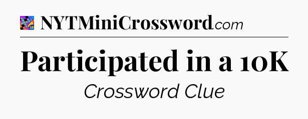 Participated in a 10K Crossword Clue