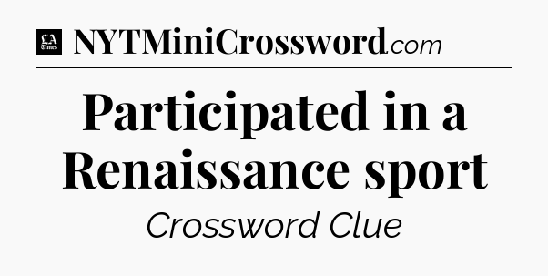 Participated in a Renaissance sport - LA Times Crossword