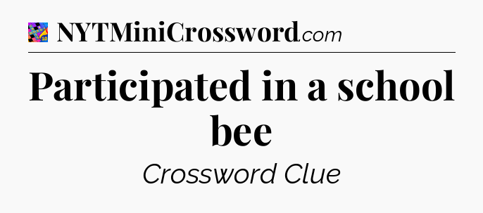 Participated in a school bee Crossword Clue