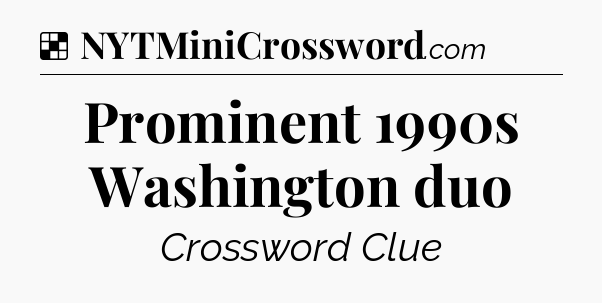 Solution: Prominent 1990s Washington duo - NYT Crossword