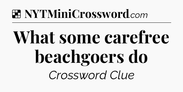 Solution: What some carefree beachgoers do - NYT Crossword