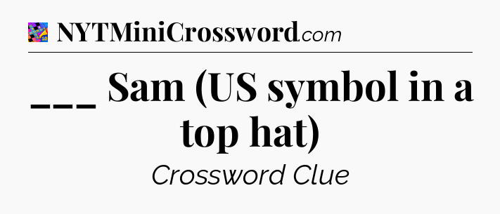 ___ Sam (US symbol in a top hat) Crossword Clue