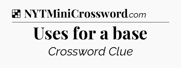 Solution: Uses for a base - NYT Crossword