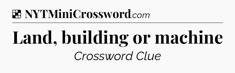 Solution: Land, building or machine - NYT Crossword