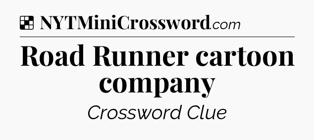 Solution: Road Runner cartoon company - NYT Crossword