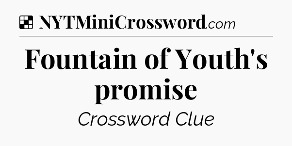 Solution: Fountain of Youth's promise - NYT Crossword
