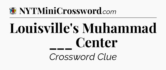 Louisville's Muhammad ___ Center Crossword Clue