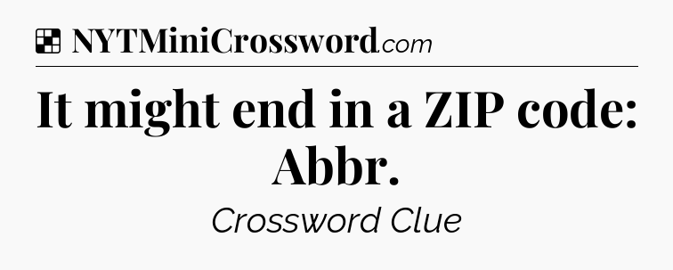 Solution: It might end in a ZIP code: Abbr - NYT Crossword