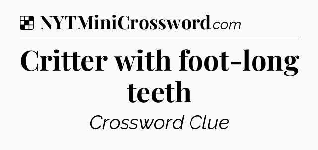 Solution: Critter with foot-long teeth - NYT Crossword